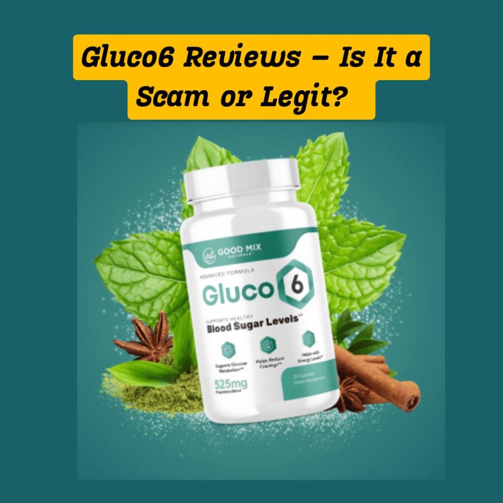 Gluco6 Reviews – Is It a Scam or Legit